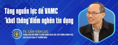 Tăng nguồn lực để VAMC "khơi thông" điểm nghẽn tín dụng